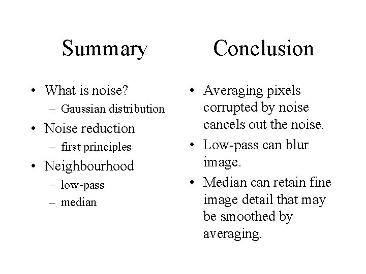 Summary • What is noise? – Gaussian distribution • Noise reduction – first principles