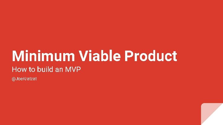 Minimum Viable Product How to build an MVP @Joe. Kratzat 