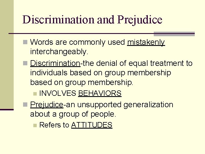 Discrimination and Prejudice n Words are commonly used mistakenly interchangeably. n Discrimination-the denial of