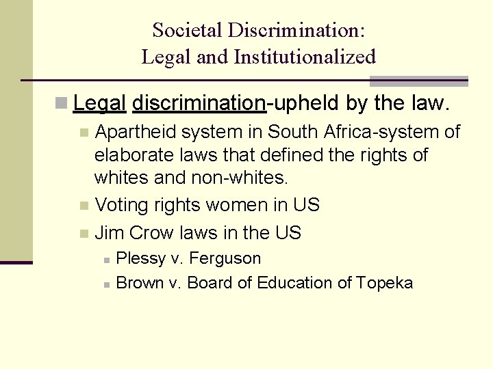 Societal Discrimination: Legal and Institutionalized n Legal discrimination-upheld by the law. n Apartheid system