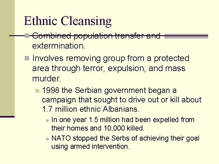 Ethnic Cleansing n Combined population transfer and extermination. n Involves removing group from a