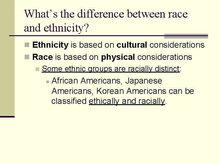 What’s the difference between race and ethnicity? n Ethnicity is based on cultural considerations