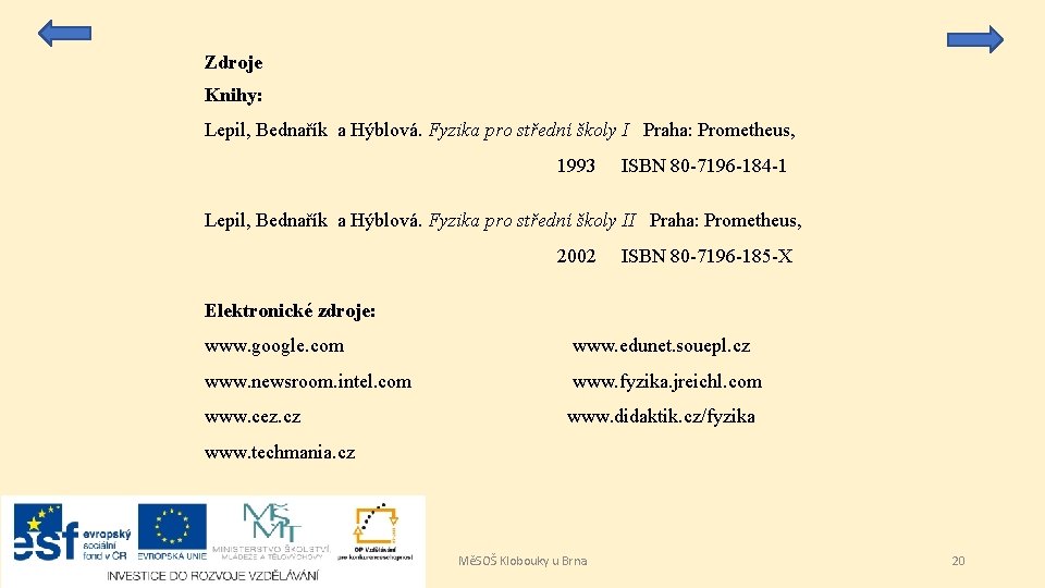 Zdroje Knihy: Lepil, Bednařík a Hýblová. Fyzika pro střední školy I Praha: Prometheus, 1993