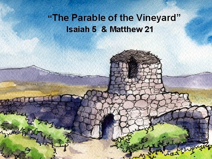“The Parable of the Vineyard” Isaiah 5 & Matthew 21 