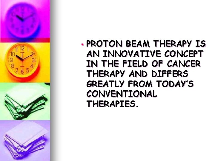 § PROTON BEAM THERAPY IS AN INNOVATIVE CONCEPT IN THE FIELD OF CANCER THERAPY § PROTON BEAM THERAPY IS AN INNOVATIVE CONCEPT IN THE FIELD OF CANCER THERAPY