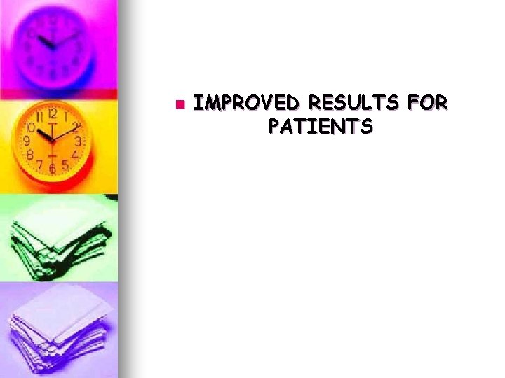 n IMPROVED RESULTS FOR PATIENTS n IMPROVED RESULTS FOR PATIENTS