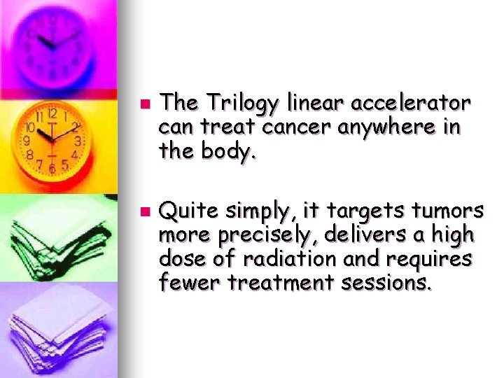 n n The Trilogy linear accelerator can treat cancer anywhere in the body. Quite n n The Trilogy linear accelerator can treat cancer anywhere in the body. Quite
