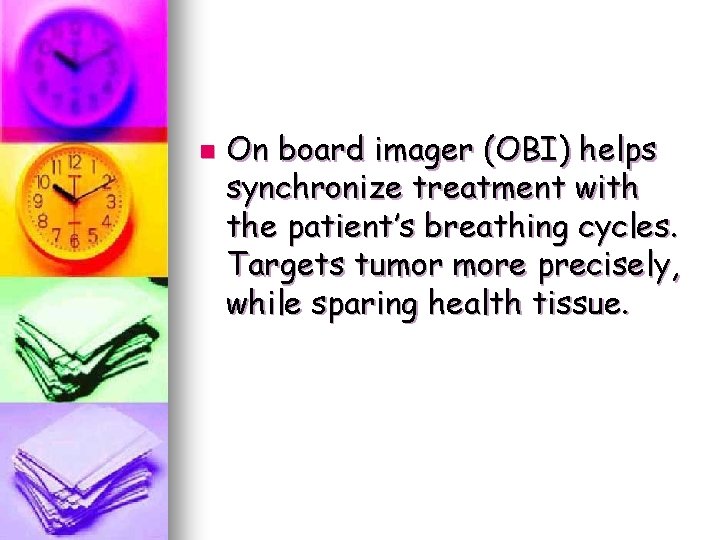 n On board imager (OBI) helps synchronize treatment with the patient’s breathing cycles. Targets n On board imager (OBI) helps synchronize treatment with the patient’s breathing cycles. Targets
