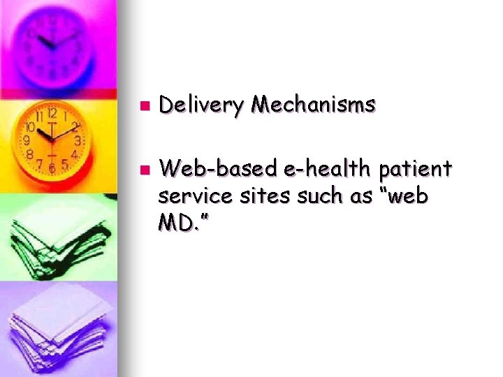 n n Delivery Mechanisms Web-based e-health patient service sites such as “web MD. ” n n Delivery Mechanisms Web-based e-health patient service sites such as “web MD. ”