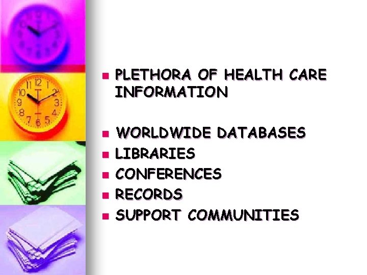 n n n PLETHORA OF HEALTH CARE INFORMATION WORLDWIDE DATABASES LIBRARIES CONFERENCES RECORDS SUPPORT n n n PLETHORA OF HEALTH CARE INFORMATION WORLDWIDE DATABASES LIBRARIES CONFERENCES RECORDS SUPPORT