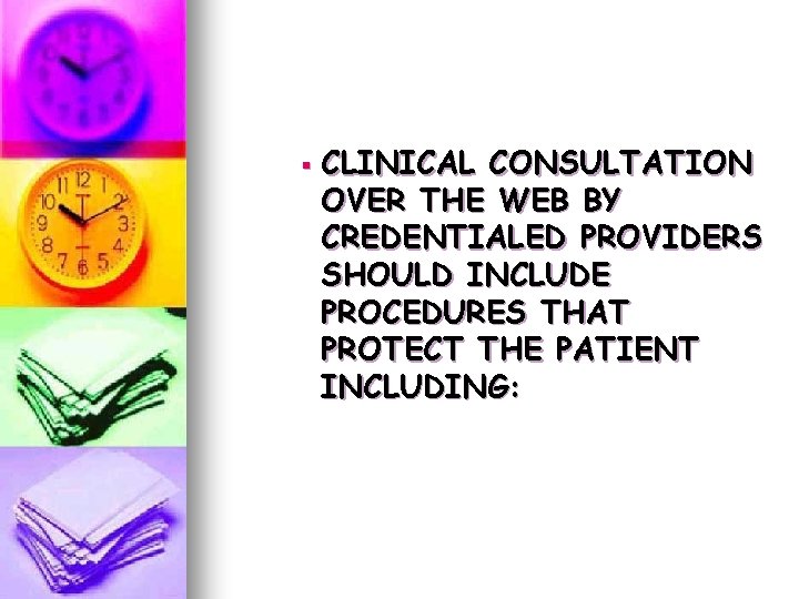 § CLINICAL CONSULTATION OVER THE WEB BY CREDENTIALED PROVIDERS SHOULD INCLUDE PROCEDURES THAT PROTECT § CLINICAL CONSULTATION OVER THE WEB BY CREDENTIALED PROVIDERS SHOULD INCLUDE PROCEDURES THAT PROTECT