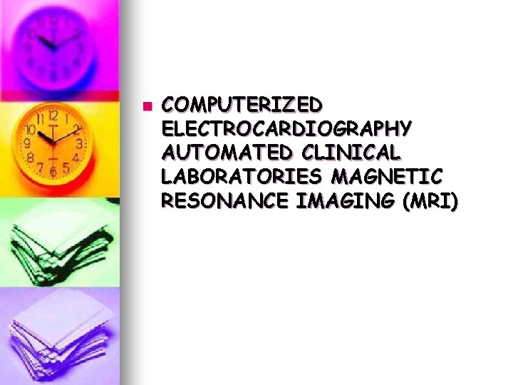n COMPUTERIZED ELECTROCARDIOGRAPHY AUTOMATED CLINICAL LABORATORIES MAGNETIC RESONANCE IMAGING (MRI) n COMPUTERIZED ELECTROCARDIOGRAPHY AUTOMATED CLINICAL LABORATORIES MAGNETIC RESONANCE IMAGING (MRI)