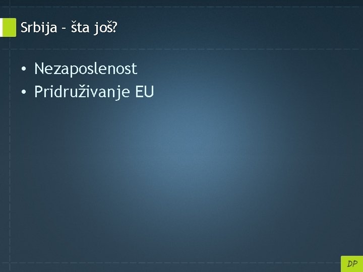 Srbija – šta još? • Nezaposlenost • Pridruživanje EU 