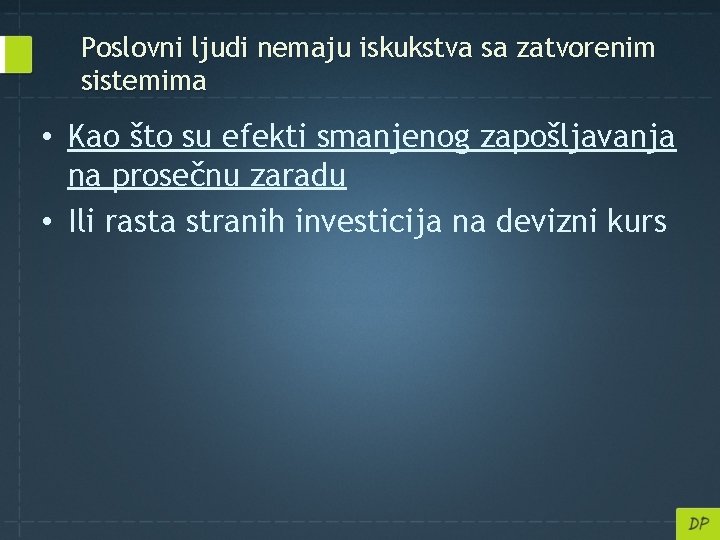 Poslovni ljudi nemaju iskukstva sa zatvorenim sistemima • Kao što su efekti smanjenog zapošljavanja