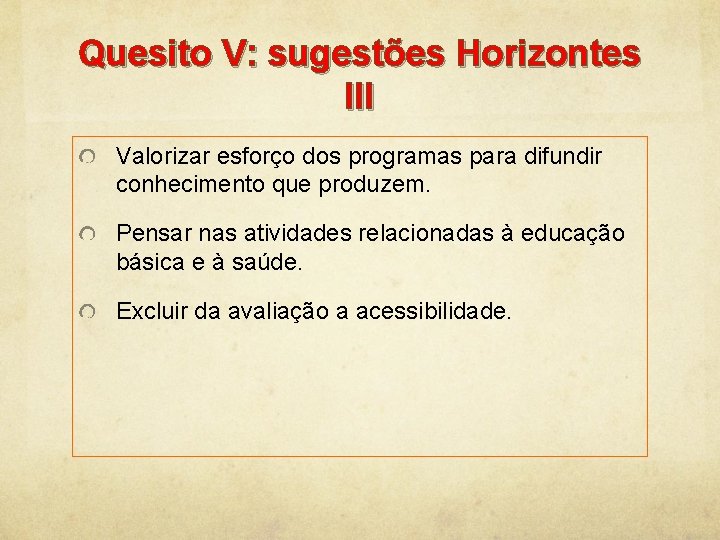 Quesito V: sugestões Horizontes III Valorizar esforço dos programas para difundir conhecimento que produzem. Quesito V: sugestões Horizontes III Valorizar esforço dos programas para difundir conhecimento que produzem.