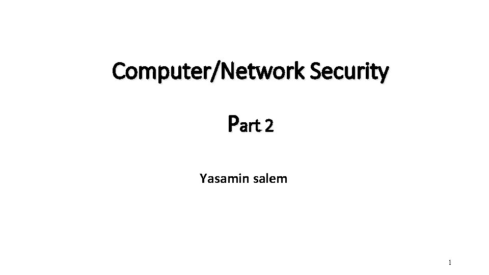 Computer/Network Security Part 2 Yasamin salem 1 