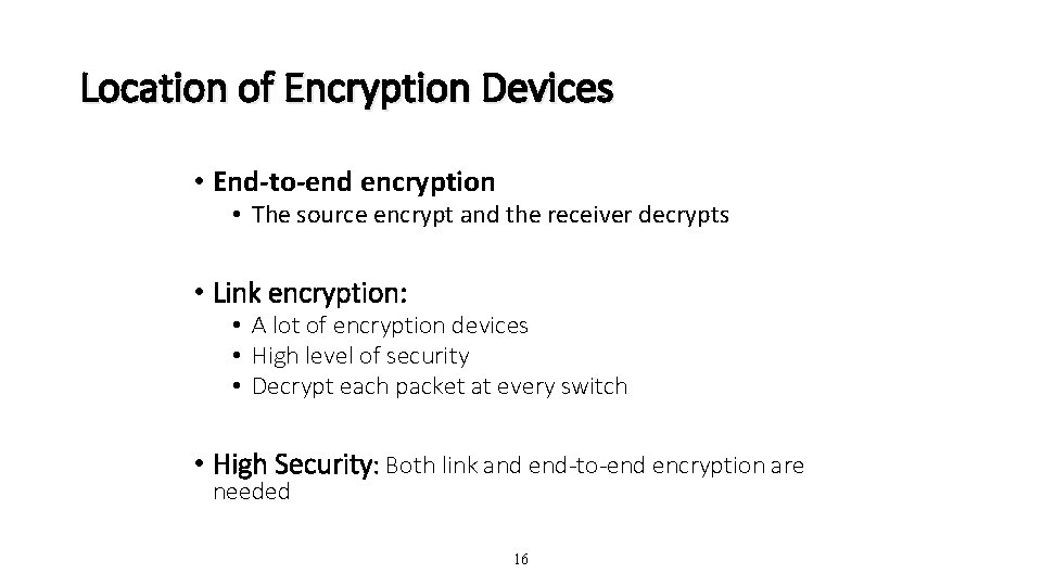 Location of Encryption Devices • End-to-end encryption • The source encrypt and the receiver