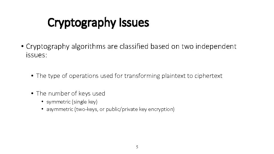 Cryptography Issues • Cryptography algorithms are classified based on two independent issues: • The