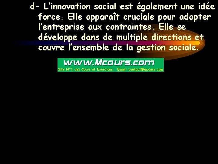 d- L’innovation social est également une idée force. Elle apparaît cruciale pour adapter l’entreprise