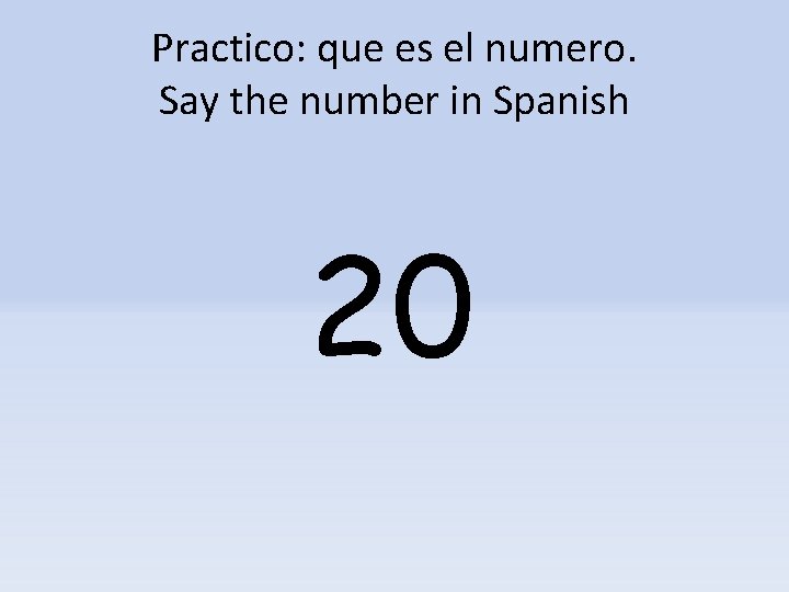 Practico: que es el numero. Say the number in Spanish 20 