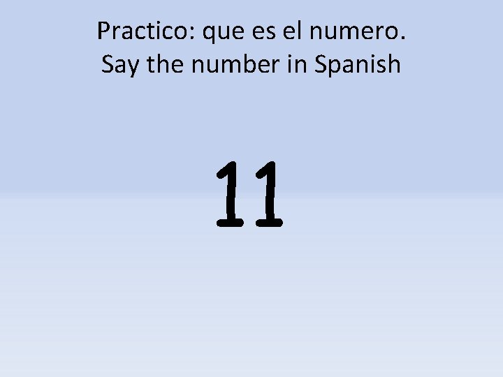 Practico: que es el numero. Say the number in Spanish 11 