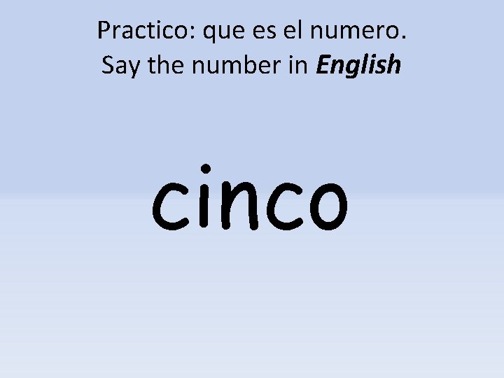 Practico: que es el numero. Say the number in English cinco 
