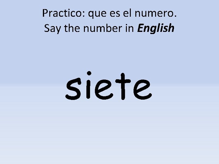 Practico: que es el numero. Say the number in English siete 