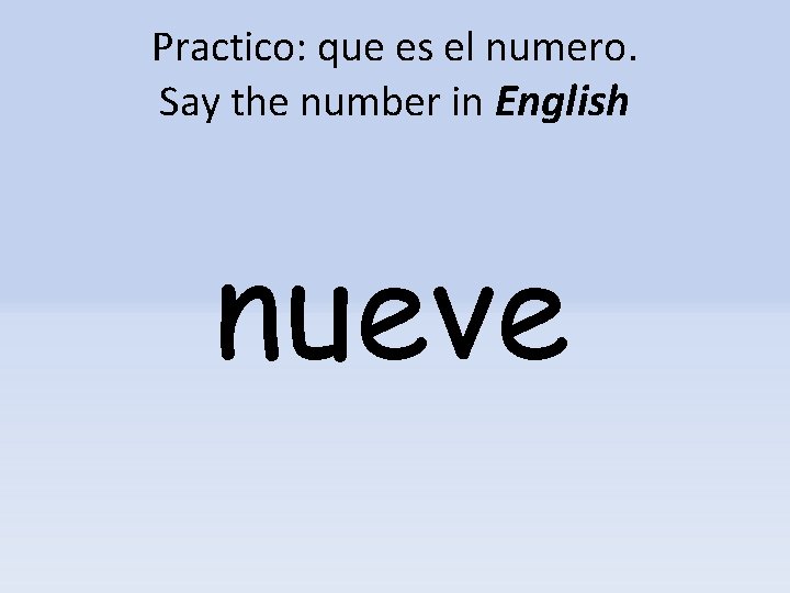 Practico: que es el numero. Say the number in English nueve 