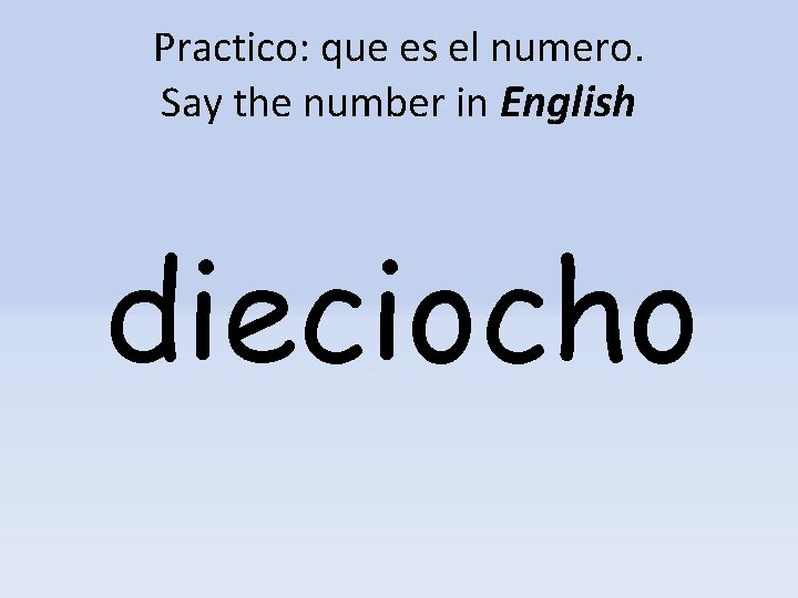 Practico: que es el numero. Say the number in English dieciocho 