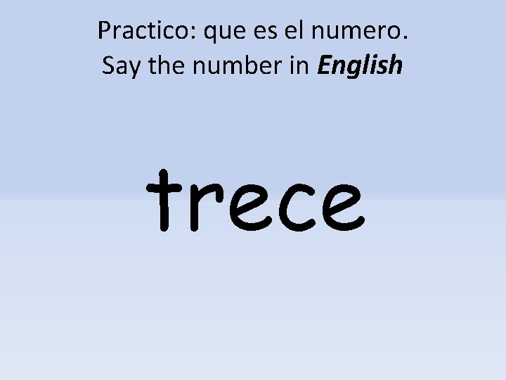 Practico: que es el numero. Say the number in English trece 