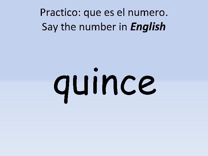 Practico: que es el numero. Say the number in English quince 