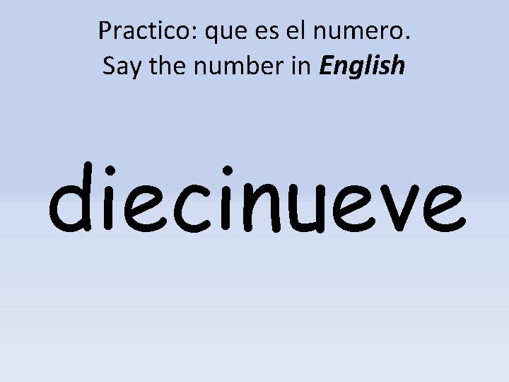Practico: que es el numero. Say the number in English diecinueve 