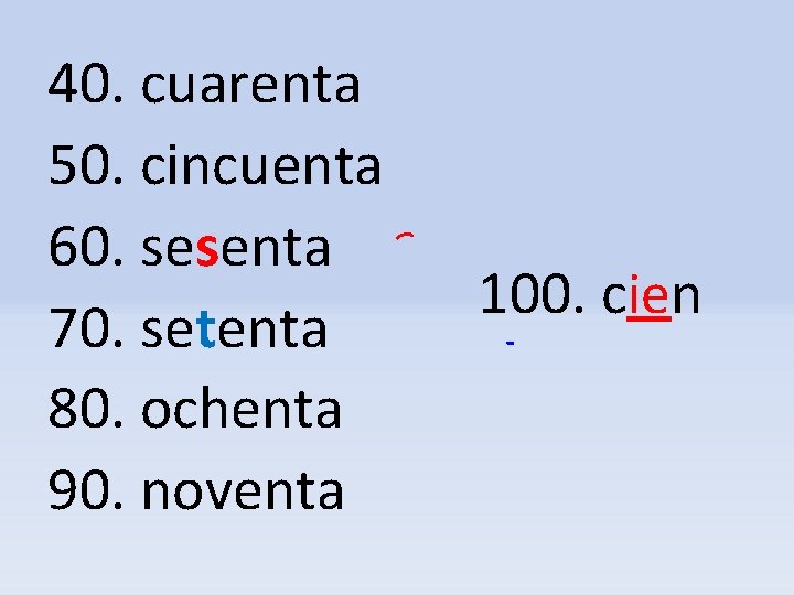 40. cuarenta 50. cincuenta 60. sesenta 70. setenta 80. ochenta 90. noventa 100. cien