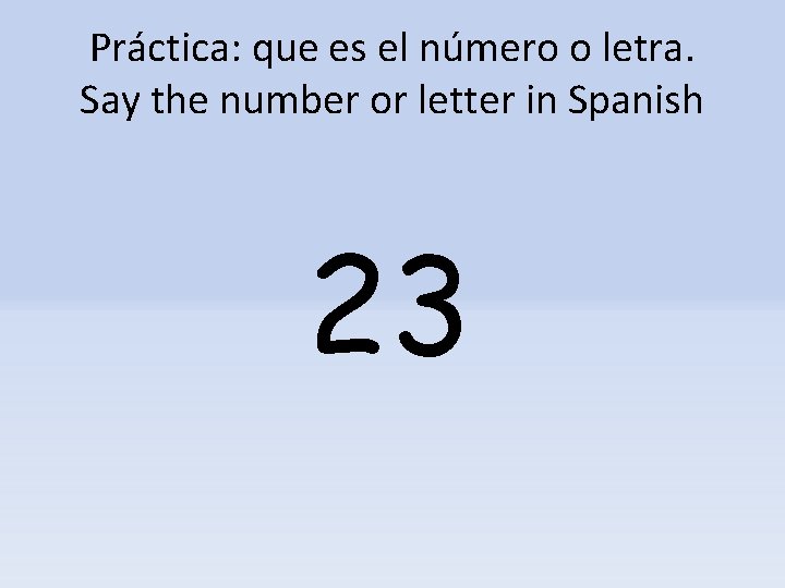 Práctica: que es el número o letra. Say the number or letter in Spanish