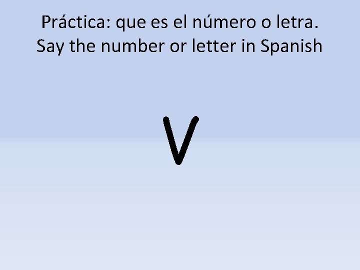 Práctica: que es el número o letra. Say the number or letter in Spanish