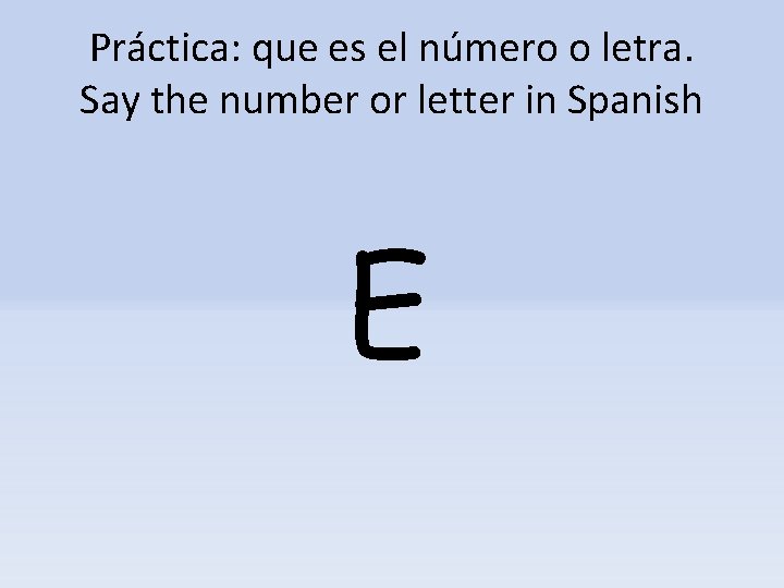 Práctica: que es el número o letra. Say the number or letter in Spanish