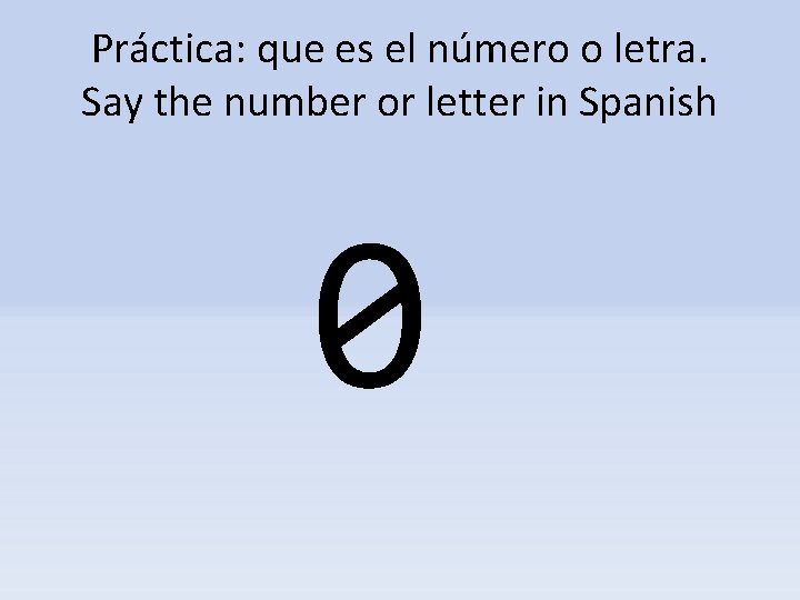 Práctica: que es el número o letra. Say the number or letter in Spanish