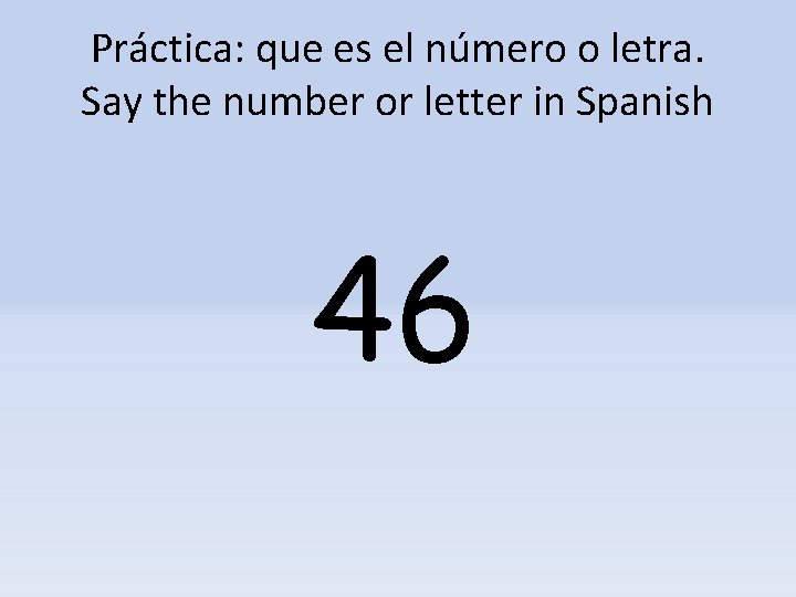 Práctica: que es el número o letra. Say the number or letter in Spanish