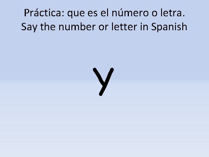 Práctica: que es el número o letra. Say the number or letter in Spanish