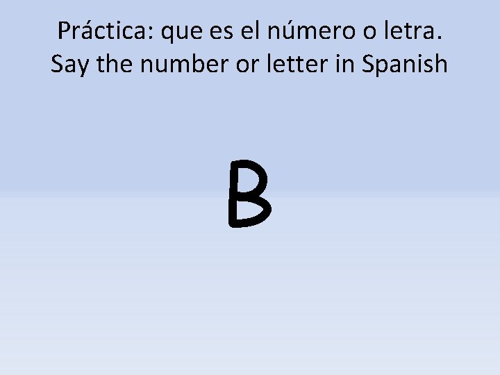 Práctica: que es el número o letra. Say the number or letter in Spanish