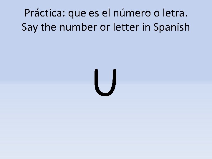 Práctica: que es el número o letra. Say the number or letter in Spanish