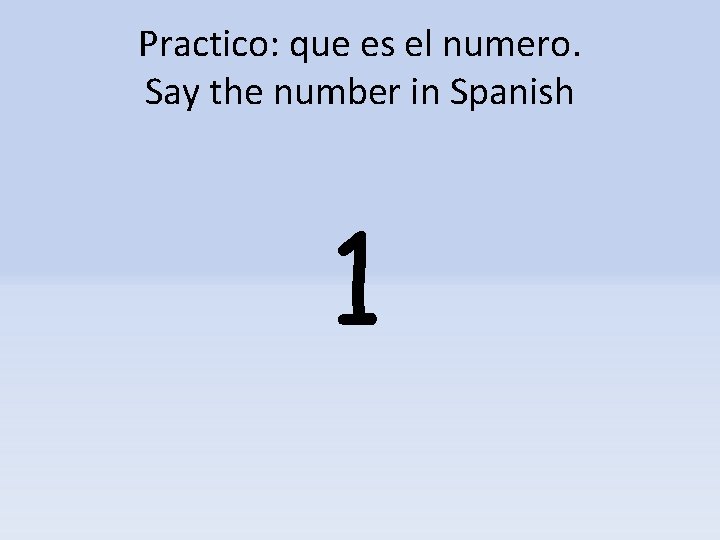 Practico: que es el numero. Say the number in Spanish 1 