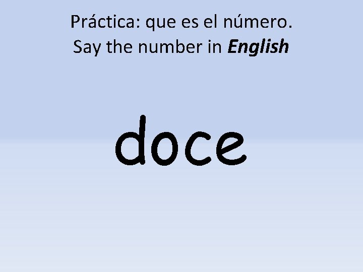 Práctica: que es el número. Say the number in English doce 