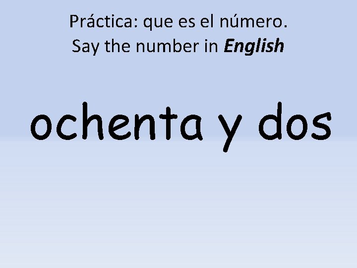 Práctica: que es el número. Say the number in English ochenta y dos 