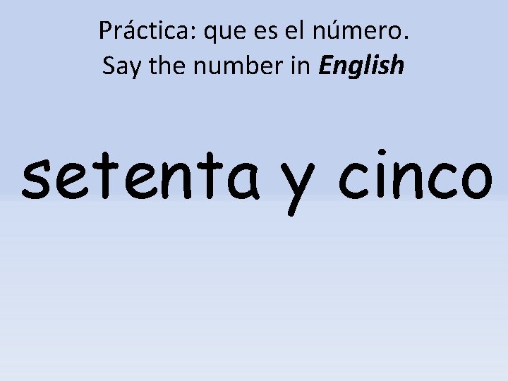 Práctica: que es el número. Say the number in English setenta y cinco 