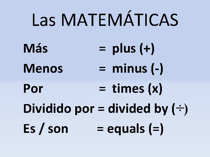 Las MATEMÁTICAS Más = plus (+) Menos = minus (-) Por = times (x)