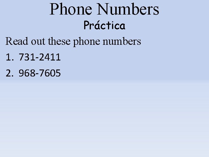 Phone Numbers Práctica Read out these phone numbers 1. 731 -2411 2. 968 -7605