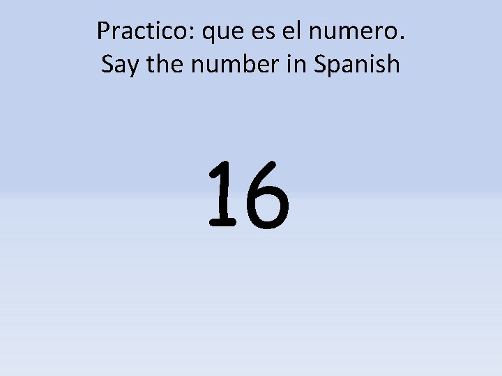 Practico: que es el numero. Say the number in Spanish 16 