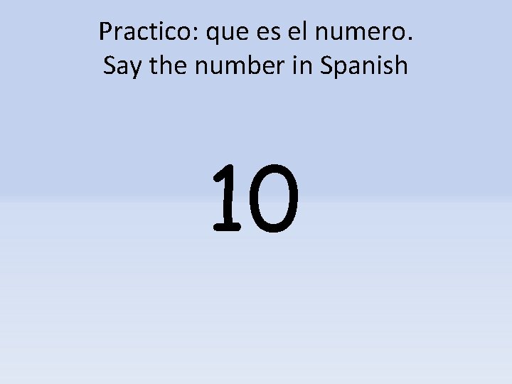Practico: que es el numero. Say the number in Spanish 10 