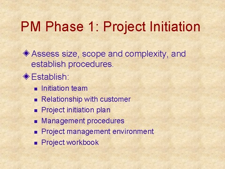 PM Phase 1: Project Initiation Assess size, scope and complexity, and establish procedures. Establish: